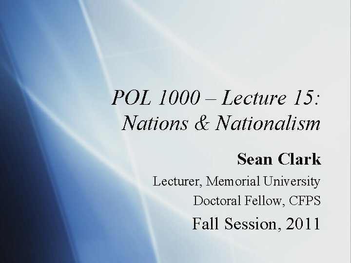 POL 1000 – Lecture 15: Nations & Nationalism Sean Clark Lecturer, Memorial University Doctoral