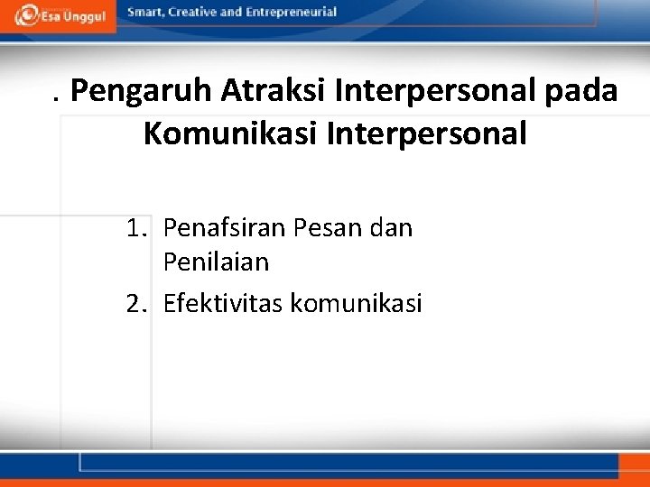 . Pengaruh Atraksi Interpersonal pada Komunikasi Interpersonal 1. Penafsiran Pesan dan Penilaian 2. Efektivitas