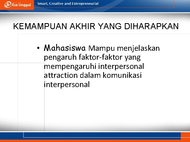 KEMAMPUAN AKHIR YANG DIHARAPKAN • Mahasiswa Mampu menjelaskan pengaruh faktor-faktor yang mempengaruhi interpersonal attraction