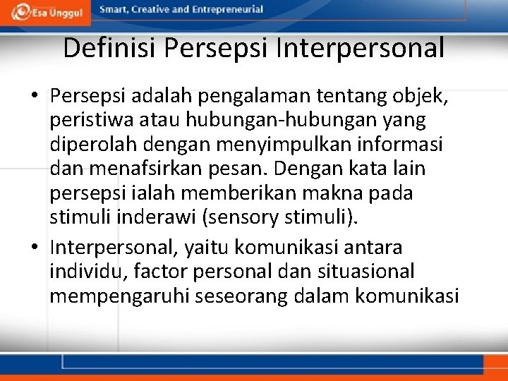 Definisi Persepsi Interpersonal • Persepsi adalah pengalaman tentang objek, peristiwa atau hubungan-hubungan yang diperolah