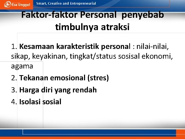 Faktor-faktor Personal penyebab timbulnya atraksi 1. Kesamaan karakteristik personal : nilai-nilai, sikap, keyakinan, tingkat/status