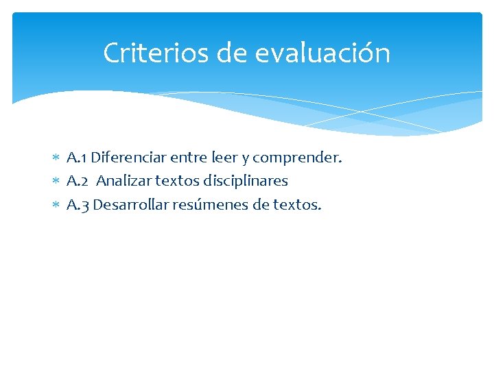 Criterios de evaluación A. 1 Diferenciar entre leer y comprender. A. 2 Analizar textos