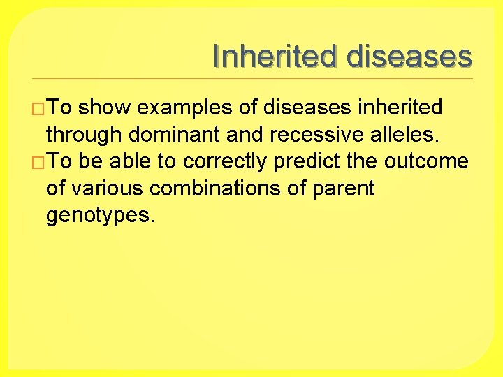 Inherited diseases �To show examples of diseases inherited through dominant and recessive alleles. �To