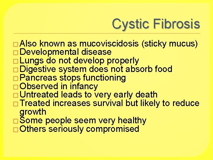 Cystic Fibrosis � Also known as mucoviscidosis (sticky mucus) � Developmental disease � Lungs