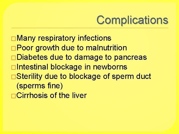 Complications �Many respiratory infections �Poor growth due to malnutrition �Diabetes due to damage to