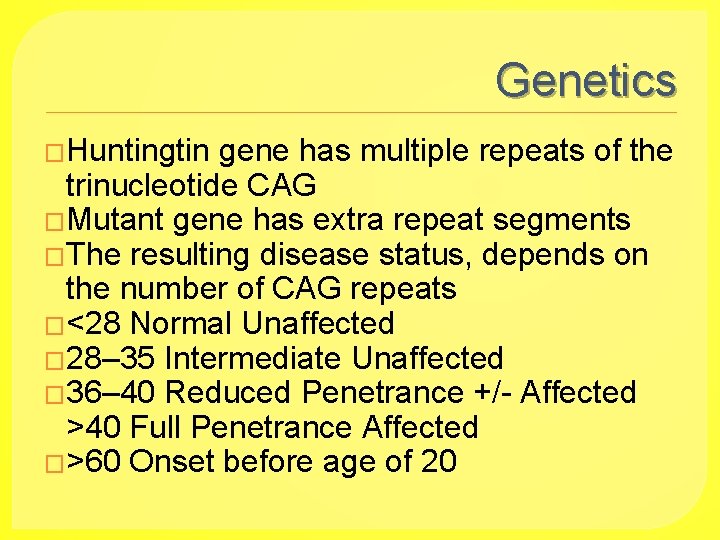Genetics �Huntingtin gene has multiple repeats of the trinucleotide CAG �Mutant gene has extra