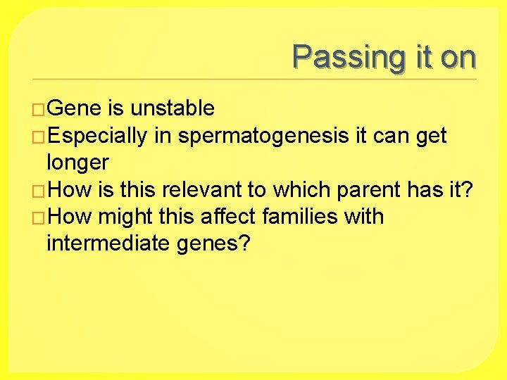 Passing it on �Gene is unstable �Especially in spermatogenesis it can get longer �How