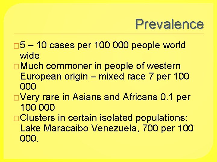 Prevalence � 5 – 10 cases per 100 000 people world wide �Much commoner