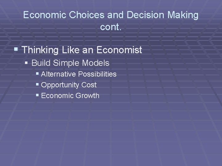 Economic Choices and Decision Making cont. § Thinking Like an Economist § Build Simple