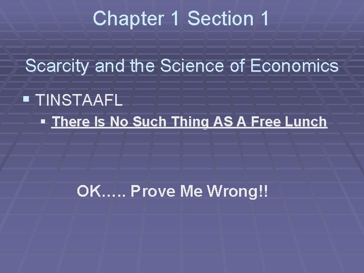 Chapter 1 Section 1 Scarcity and the Science of Economics § TINSTAAFL § There