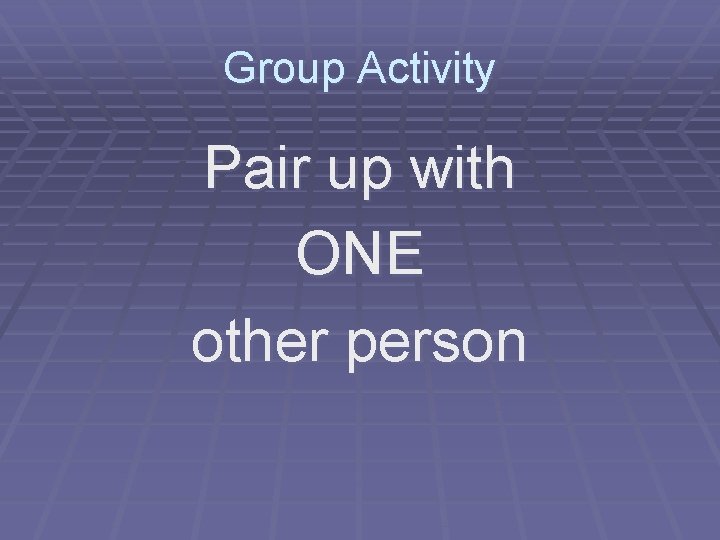 Group Activity Pair up with ONE other person 