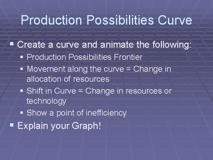 Production Possibilities Curve § Create a curve and animate the following: § Production Possibilities