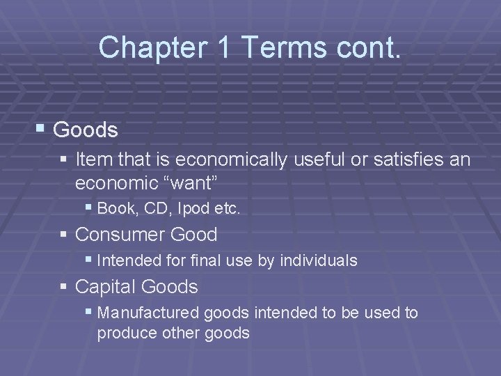 Chapter 1 Terms cont. § Goods § Item that is economically useful or satisfies Chapter 1 Terms cont. § Goods § Item that is economically useful or satisfies