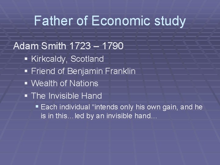 Father of Economic study Adam Smith 1723 – 1790 § Kirkcaldy, Scotland § Friend