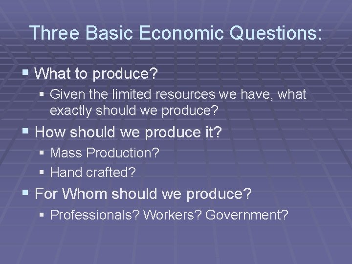Three Basic Economic Questions: § What to produce? § Given the limited resources we Three Basic Economic Questions: § What to produce? § Given the limited resources we