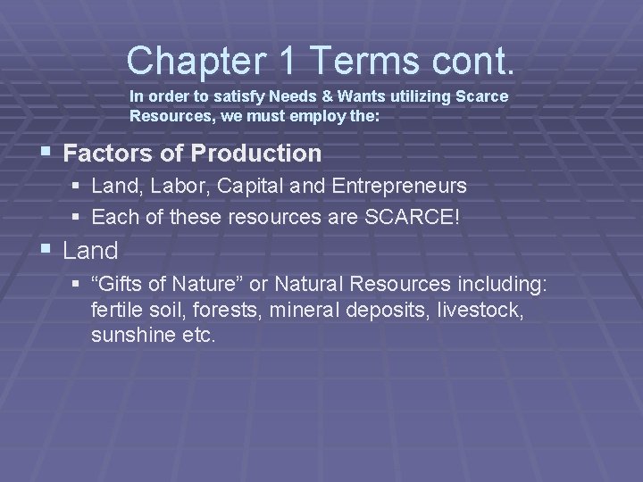 Chapter 1 Terms cont. In order to satisfy Needs & Wants utilizing Scarce Resources,