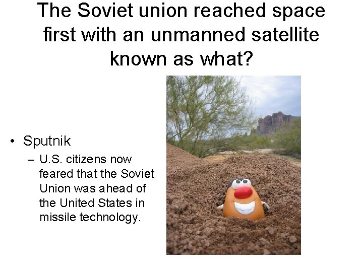 The Soviet union reached space first with an unmanned satellite known as what? •