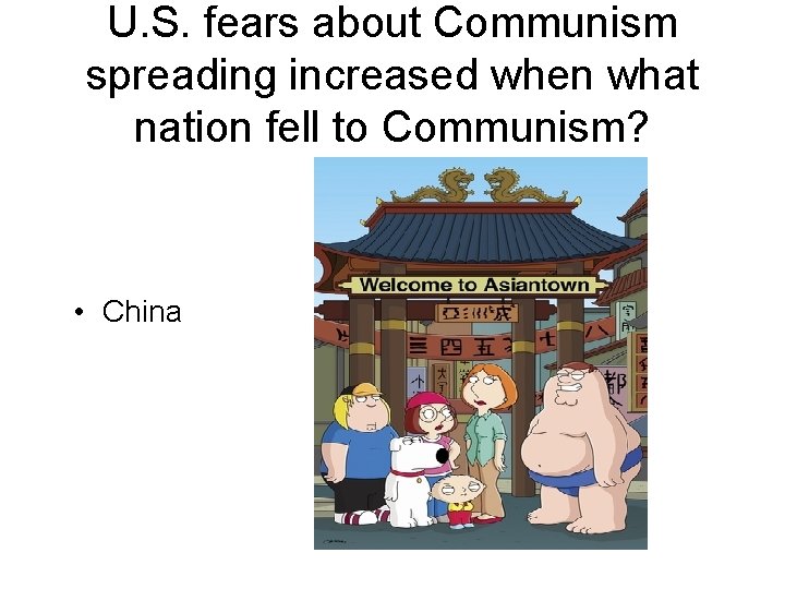 U. S. fears about Communism spreading increased when what nation fell to Communism? •
