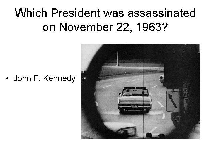 Which President was assassinated on November 22, 1963? • John F. Kennedy 