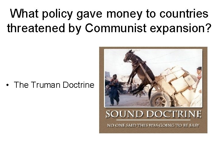 What policy gave money to countries threatened by Communist expansion? • The Truman Doctrine