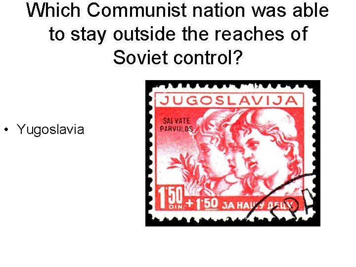 Which Communist nation was able to stay outside the reaches of Soviet control? •