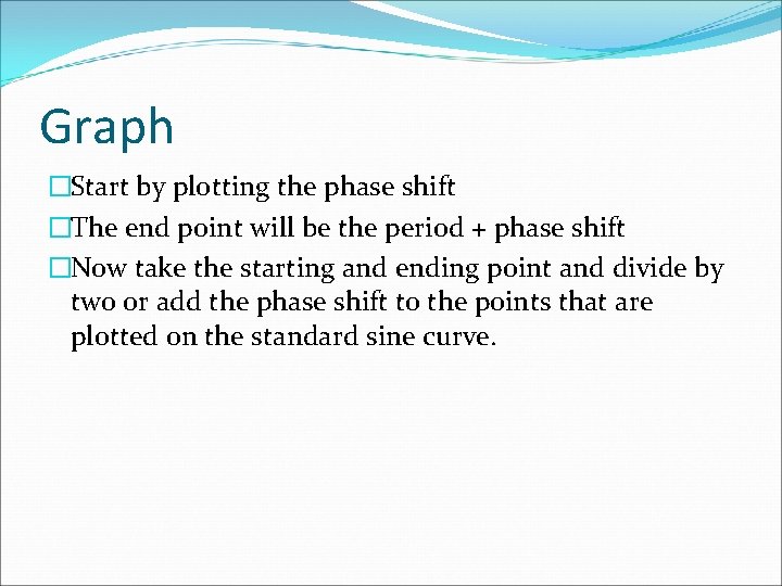 Graph �Start by plotting the phase shift �The end point will be the period