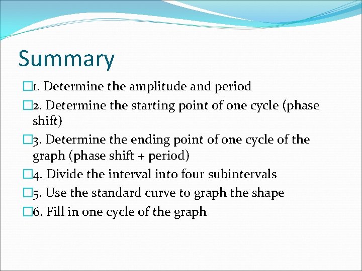 Summary � 1. Determine the amplitude and period � 2. Determine the starting point