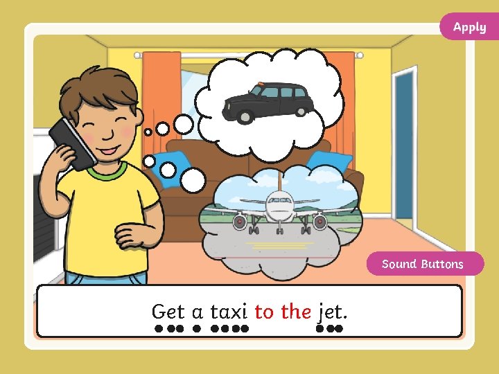 Sound Buttons Get a taxi to the jet. 