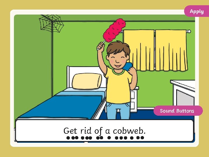 Sound Buttons Get rid of a cobweb. 