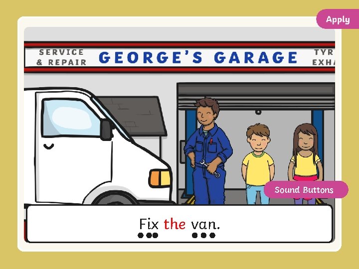 Sound Buttons Fix the van. 