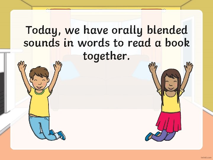 Today, we have orally blended sounds in words to read a book together. 