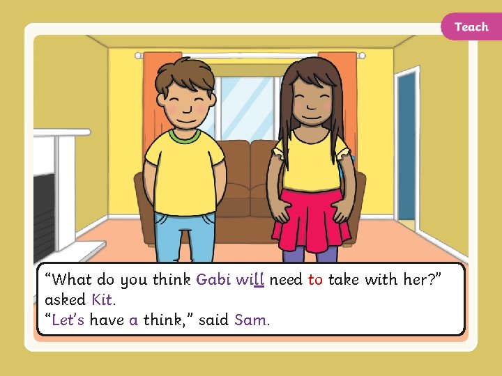 “What do you think Gabi will need to take with her? ” asked Kit.