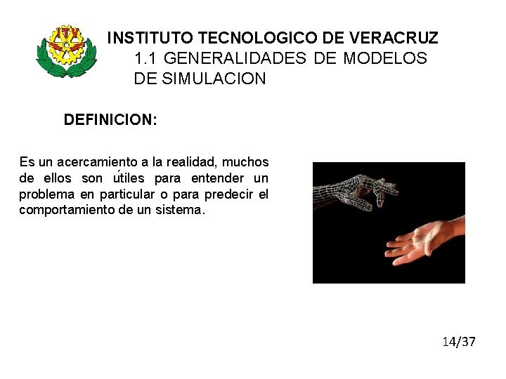 INSTITUTO TECNOLOGICO DE VERACRUZ 1. 1 GENERALIDADES DE MODELOS DE SIMULACION DEFINICION: Es un