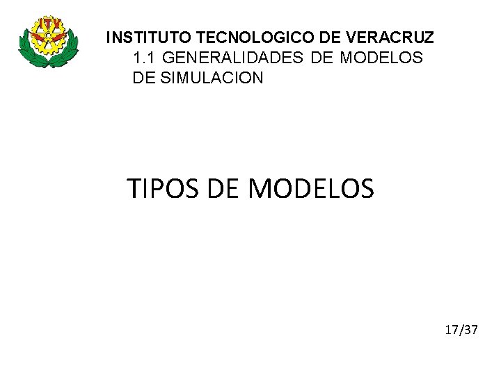 INSTITUTO TECNOLOGICO DE VERACRUZ 1. 1 GENERALIDADES DE MODELOS DE SIMULACION TIPOS DE MODELOS