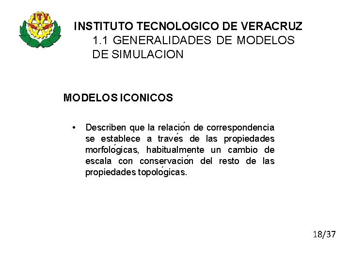 INSTITUTO TECNOLOGICO DE VERACRUZ 1. 1 GENERALIDADES DE MODELOS DE SIMULACION MODELOS ICONICOS •