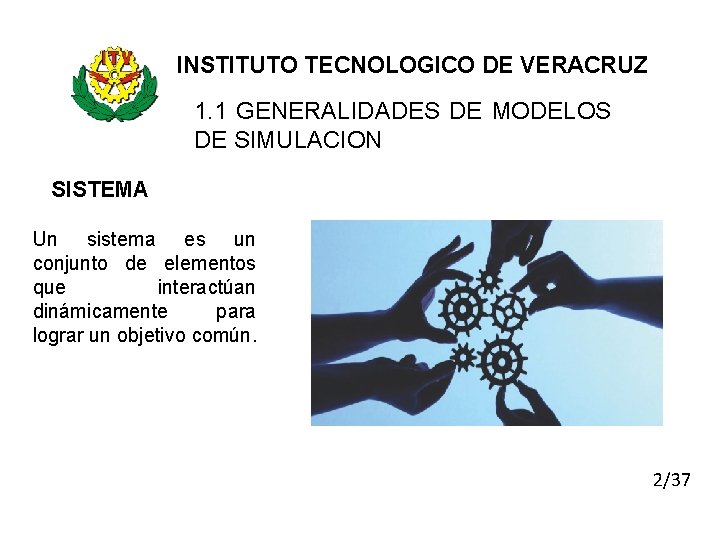 INSTITUTO TECNOLOGICO DE VERACRUZ 1. 1 GENERALIDADES DE MODELOS DE SIMULACION SISTEMA Un sistema