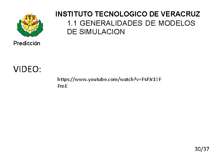 INSTITUTO TECNOLOGICO DE VERACRUZ 1. 1 GENERALIDADES DE MODELOS DE SIMULACION Predicción VIDEO: https: