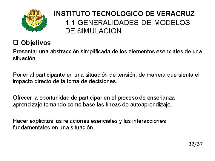 INSTITUTO TECNOLOGICO DE VERACRUZ 1. 1 GENERALIDADES DE MODELOS DE SIMULACION q Objetivos Presentar