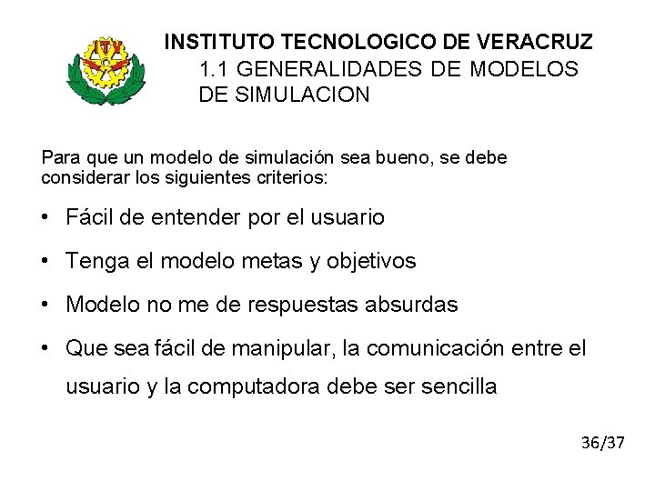 INSTITUTO TECNOLOGICO DE VERACRUZ 1. 1 GENERALIDADES DE MODELOS DE SIMULACION Para que un