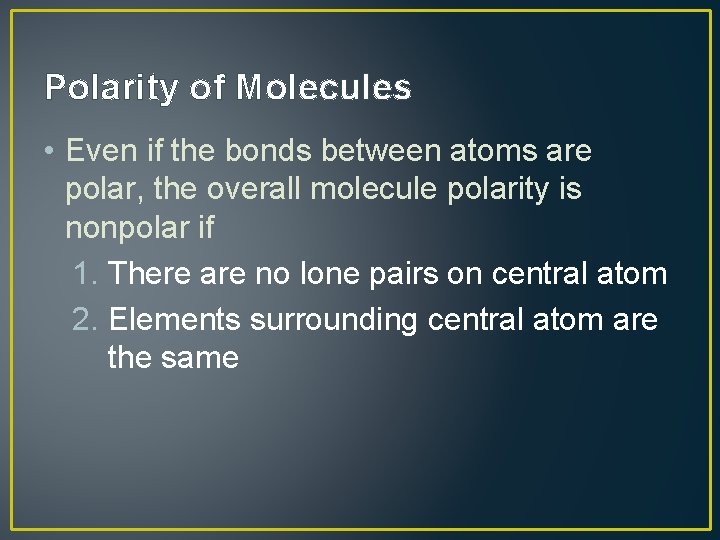 Polarity of Molecules • Even if the bonds between atoms are polar, the overall