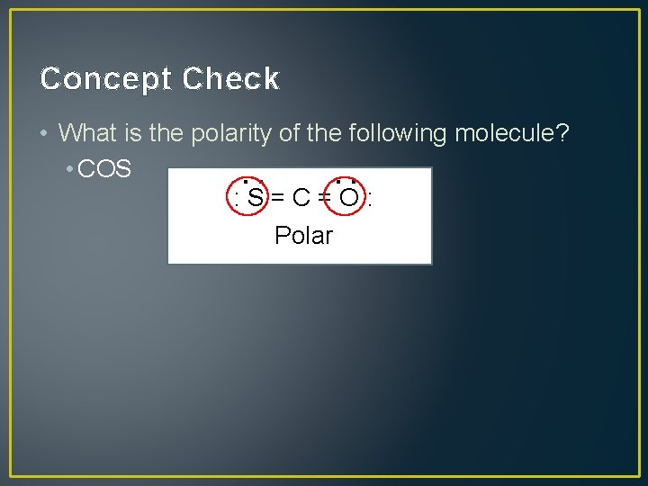 Concept Check : : • What is the polarity of the following molecule? •