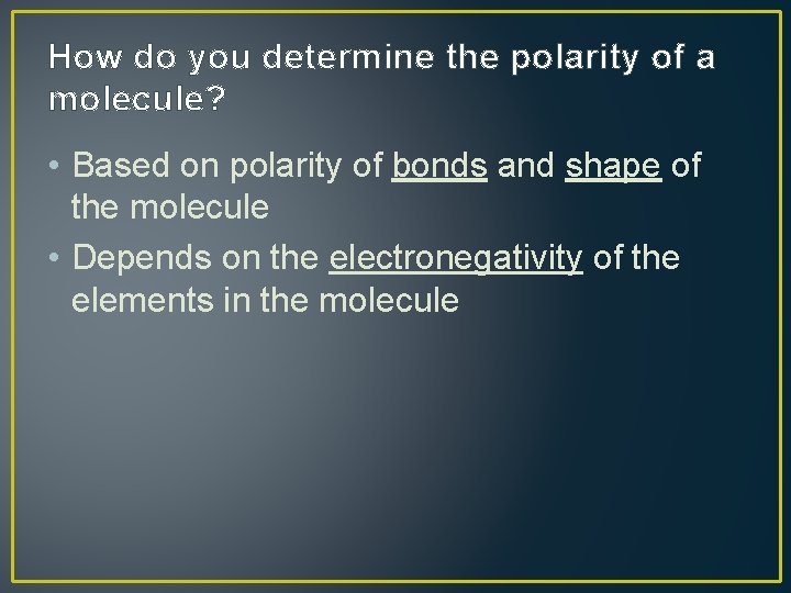How do you determine the polarity of a molecule? • Based on polarity of