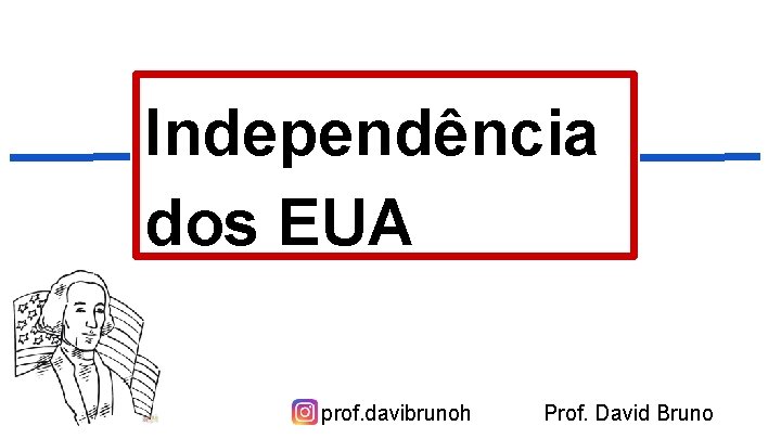 Independência dos EUA prof. davibrunoh Prof. David Bruno 