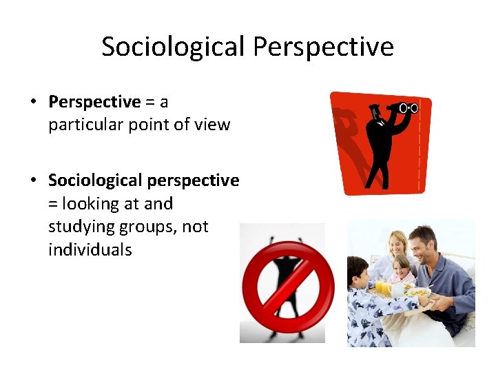 Sociological Perspective • Perspective = a particular point of view • Sociological perspective =