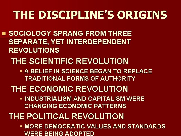 THE DISCIPLINE’S ORIGINS n SOCIOLOGY SPRANG FROM THREE SEPARATE, YET INTERDEPENDENT REVOLUTIONS THE SCIENTIFIC