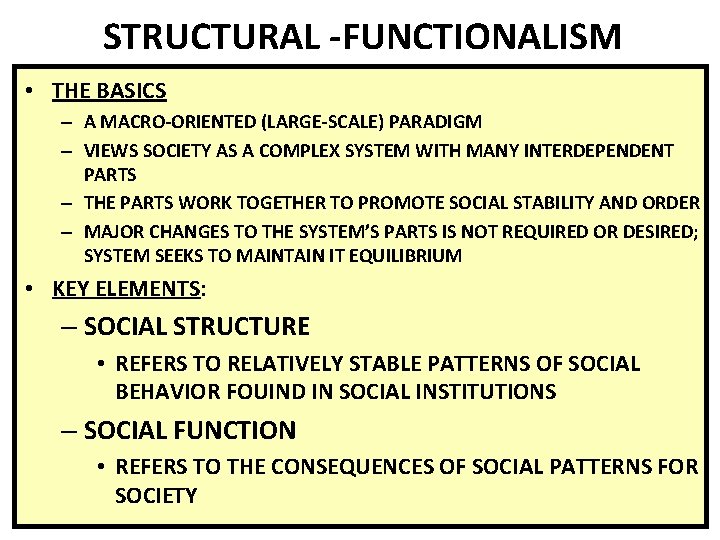 STRUCTURAL -FUNCTIONALISM • THE BASICS – A MACRO-ORIENTED (LARGE-SCALE) PARADIGM – VIEWS SOCIETY AS