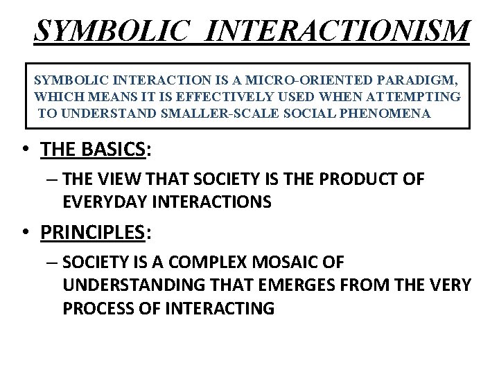 SYMBOLIC INTERACTIONISM SYMBOLIC INTERACTION IS A MICRO-ORIENTED PARADIGM, WHICH MEANS IT IS EFFECTIVELY USED