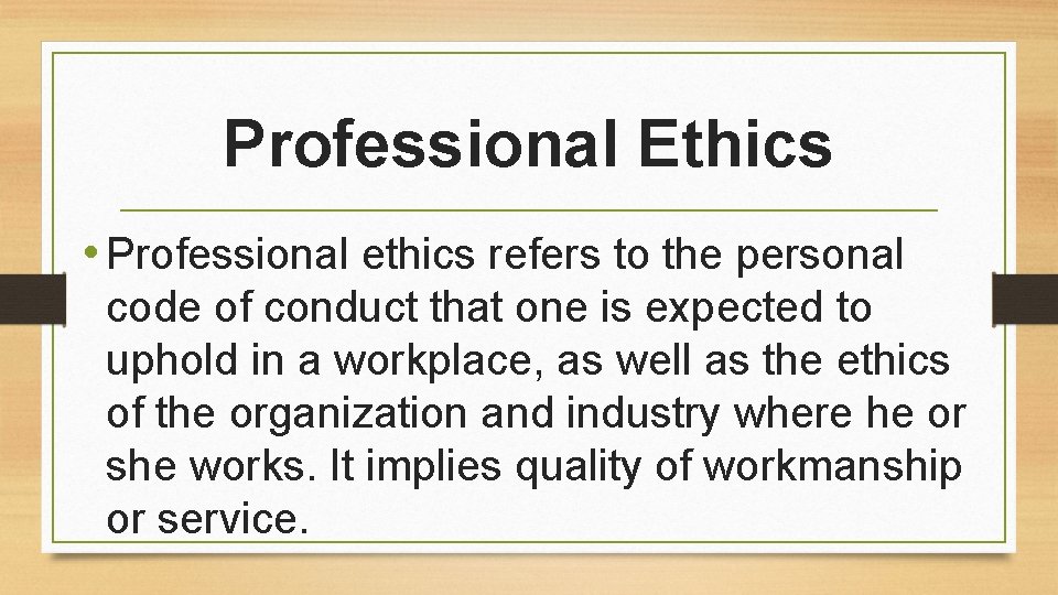 Professional Ethics • Professional ethics refers to the personal code of conduct that one