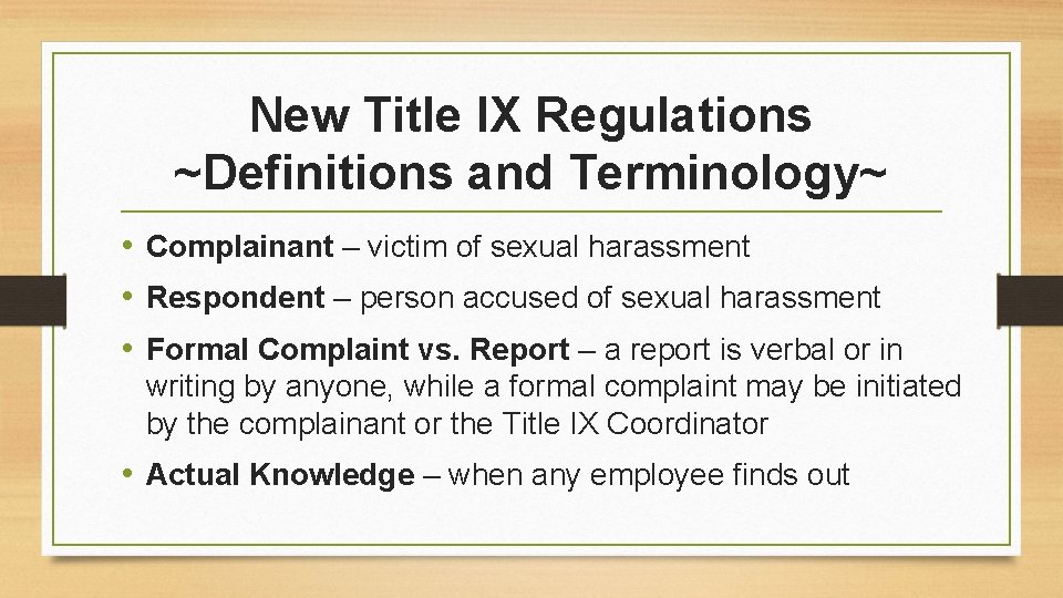 New Title IX Regulations ~Definitions and Terminology~ • Complainant – victim of sexual harassment