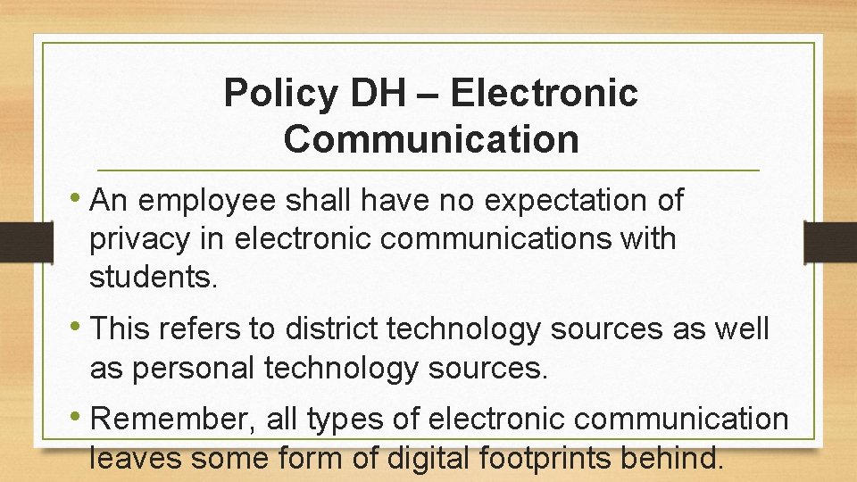 Policy DH – Electronic Communication • An employee shall have no expectation of privacy